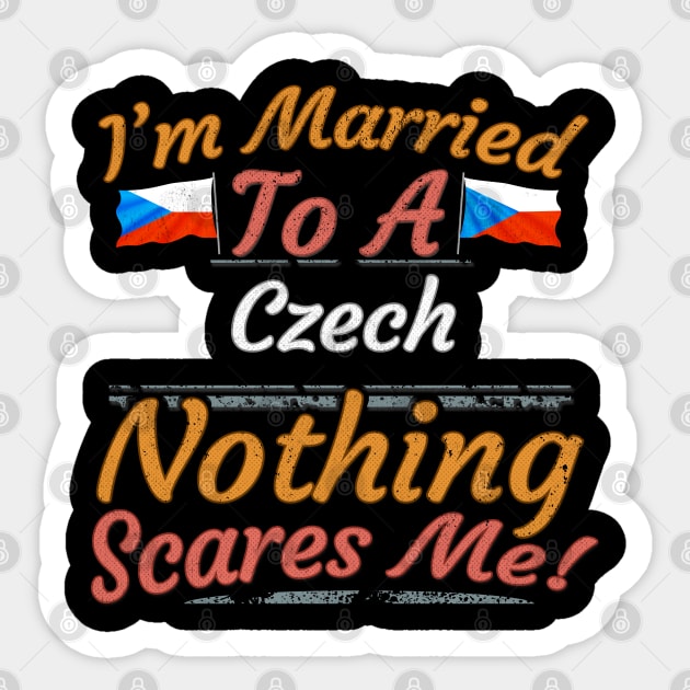 I'm Married To A Czech Nothing Scares Me - Gift for Czech From Czech Republic Europe,Eastern Europe,EU, Sticker by Country Flags